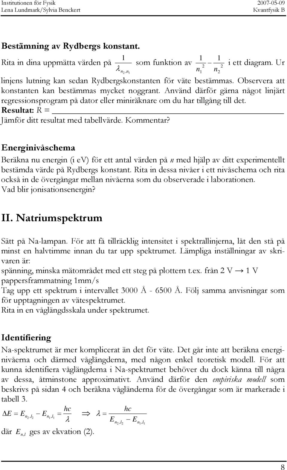 Resultat: R = Jämför ditt resultat med tabellvärde. Kommentar?