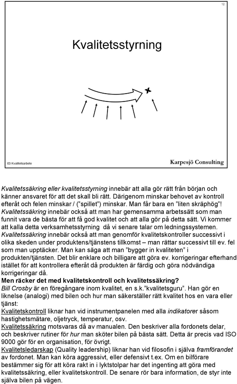 Kvalitetssäkring innebär också att man har gemensamma arbetssätt som man funnit vara de bästa för att få god kvalitet och att alla gör på detta sätt.