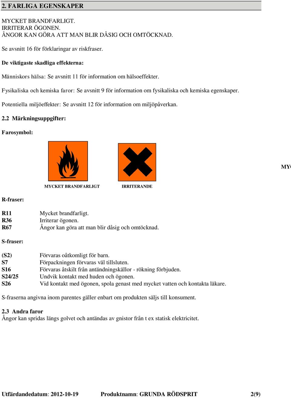 Potentiella miljöeffekter: Se avsnitt 12 för information om miljöpåverkan. 2.2 Märkningsuppgifter: Farosymbol: MYCKET BRANDFARLIGT IRRITERANDE R-fraser: R11 R36 R67 Mycket brandfarligt.