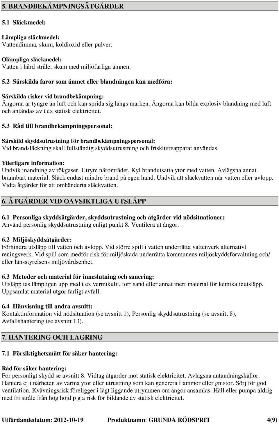 3 Råd till brandbekämpningspersonal: Särskild skyddsutrustning för brandbekämpningspersonal: Vid brandsläckning skall fullständig skyddsutrustning och friskluftsapparat användas.