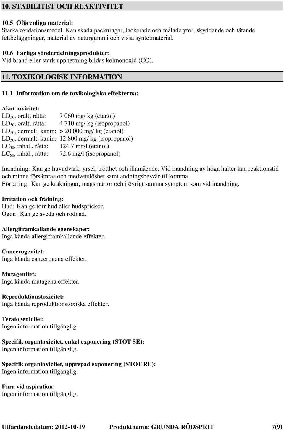 6 Farliga sönderdelningsprodukter: Vid brand eller stark upphettning bildas kolmonoxid (CO). 11. TOXIKOLOGISK INFORMATION 11.