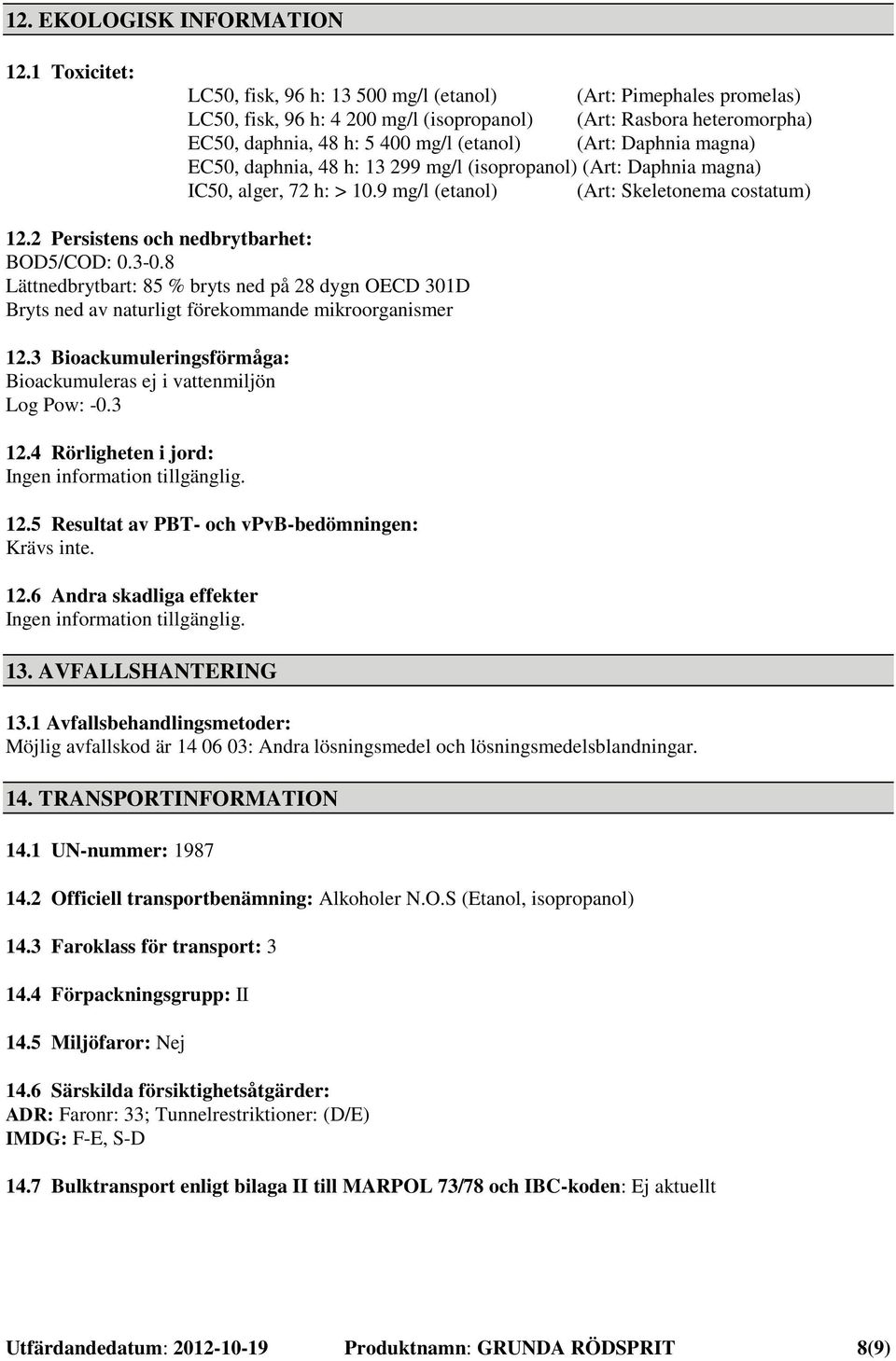 Daphnia magna) EC50, daphnia, 48 h: 13 299 mg/l (isopropanol) (Art: Daphnia magna) IC50, alger, 72 h: > 10.9 mg/l (etanol) (Art: Skeletonema costatum) 12.2 Persistens och nedbrytbarhet: BOD5/COD: 0.