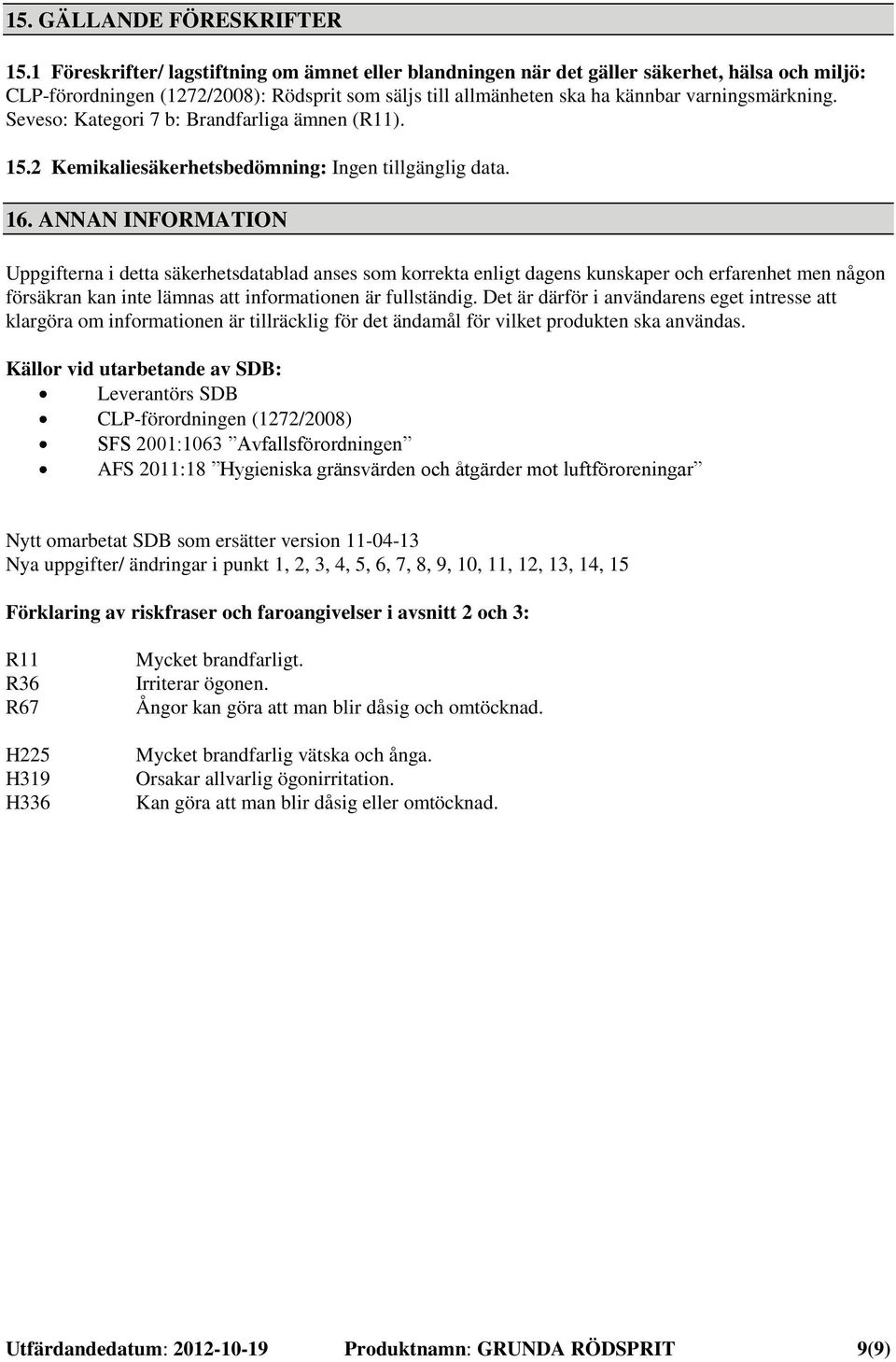 Seveso: Kategori 7 b: Brandfarliga ämnen (R11). 15.2 Kemikaliesäkerhetsbedömning: Ingen tillgänglig data. 16.