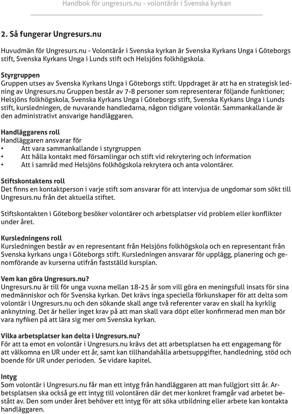 nu Gruppen består av 7-8 personer som representerar följande funktioner; Helsjöns folkhögskola, Svenska Kyrkans Unga i Göteborgs stift, Svenska Kyrkans Unga i Lunds stift, kursledningen, de nuvarande