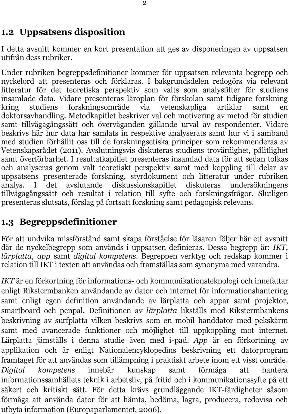 I bakgrundsdelen redogörs via relevant litteratur för det teoretiska perspektiv som valts som analysfilter för studiens insamlade data.