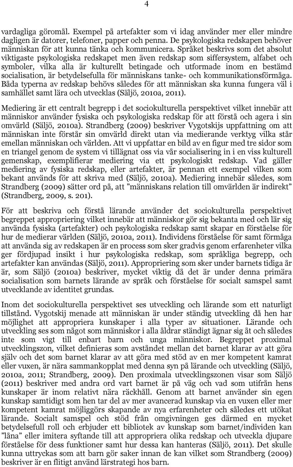 Språket beskrivs som det absolut viktigaste psykologiska redskapet men även redskap som siffersystem, alfabet och symboler, vilka alla är kulturellt betingade och utformade inom en bestämd