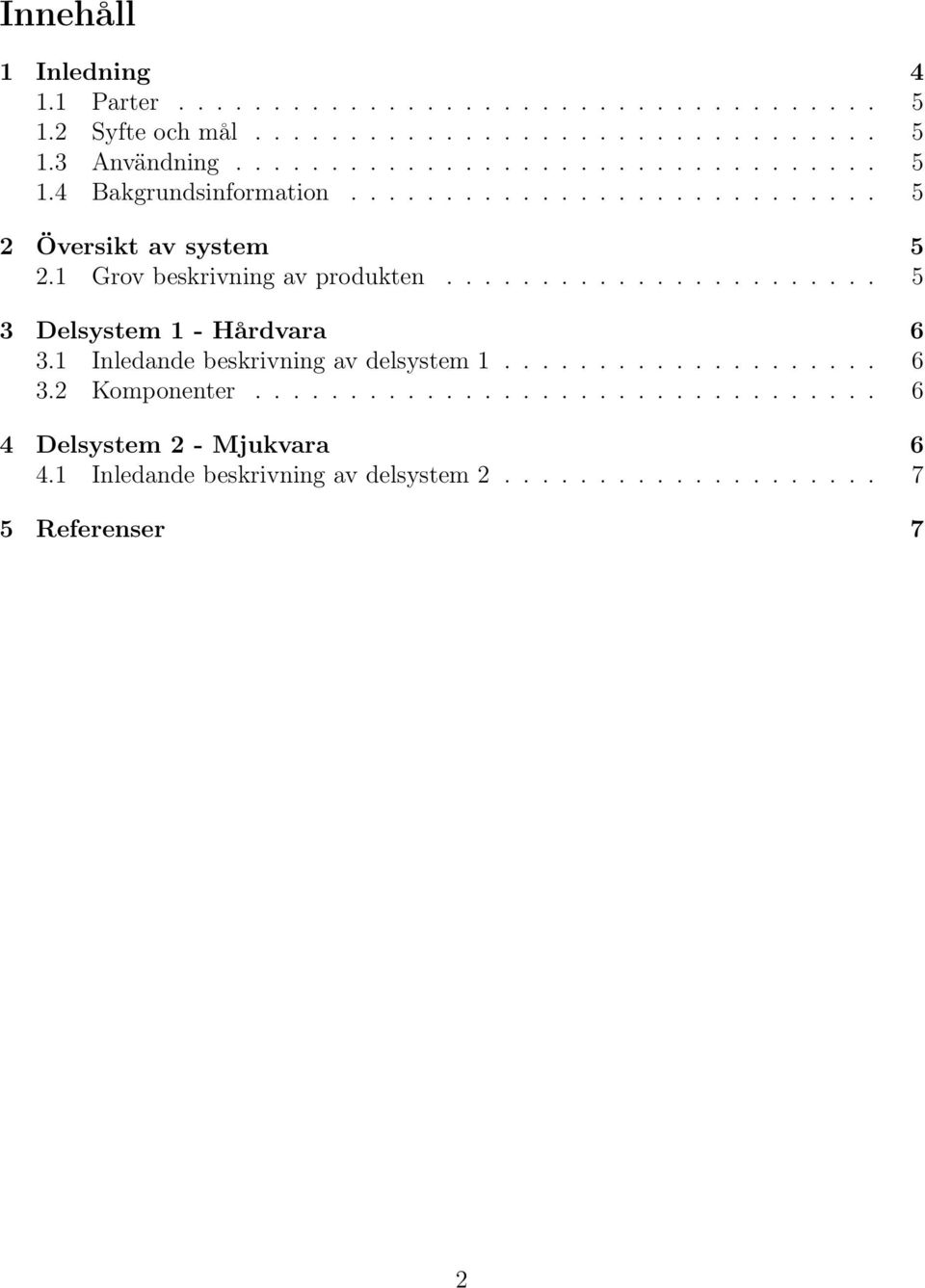 1 Grov beskrivning av produkten....................... 5 3 Delsystem 1 - Hårdvara 6 3.1 Inledande beskrivning av delsystem 1.................... 6 3.2 Komponenter.