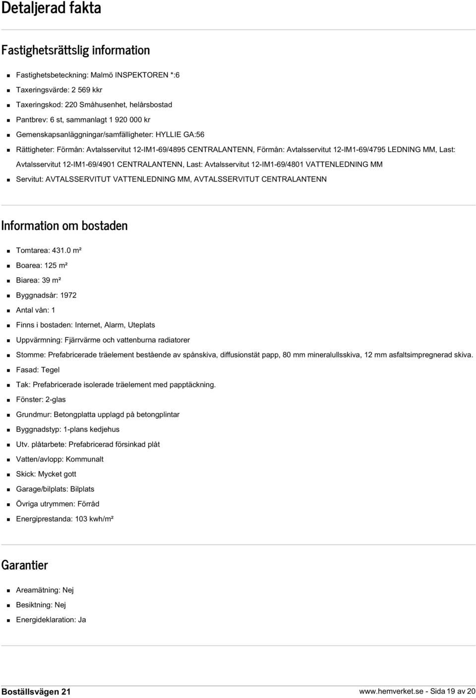 12-IM1-69/4901 CENTRALANTENN, Last: Avtalsservitut 12-IM1-69/4801 VATTENLEDNING MM Servitut: AVTALSSERVITUT VATTENLEDNING MM, AVTALSSERVITUT CENTRALANTENN Information om bostaden Tomtarea: 431.