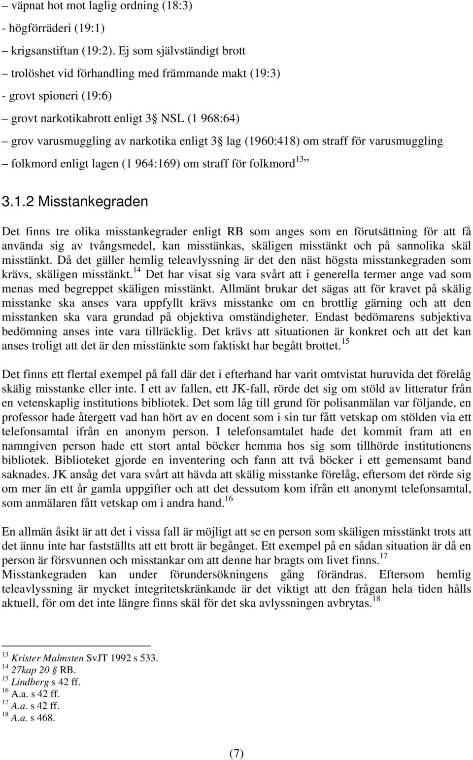 (1960:418) om straff för varusmuggling folkmord enligt lagen (1 964:169) om straff för folkmord 13 3.1.2 Misstankegraden Det finns tre olika misstankegrader enligt RB som anges som en förutsättning