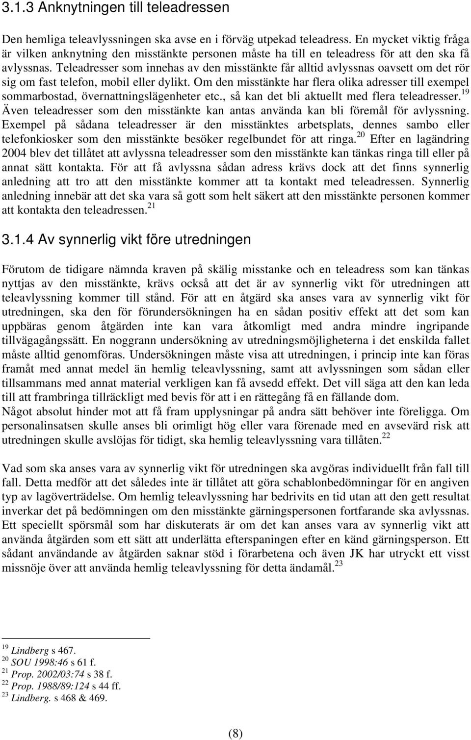 Teleadresser som innehas av den misstänkte får alltid avlyssnas oavsett om det rör sig om fast telefon, mobil eller dylikt.