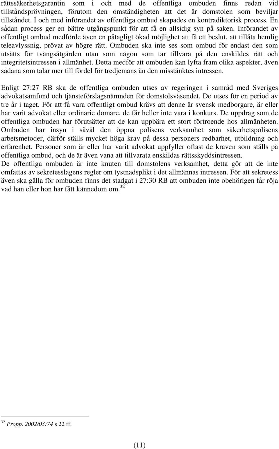 Införandet av offentligt ombud medförde även en påtagligt ökad möjlighet att få ett beslut, att tillåta hemlig teleavlyssnig, prövat av högre rätt.