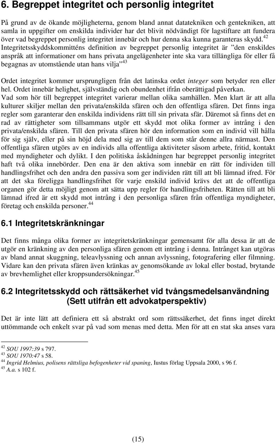 42 Integritetsskyddskommitténs definition av begreppet personlig integritet är den enskildes anspråk att informationer om hans privata angelägenheter inte ska vara tillängliga för eller få begagnas