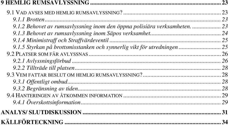 .. 26 9.2.2 Tillträde till platsen... 28 9.3 VEM FATTAR BESLUT OM HEMLIG RUMSAVLYSSNING?... 28 9.3.1 Offentligt ombud... 28 9.3.2 Begränsning av tiden... 28 9.4 HANTERINGEN AV ÅTKOMMEN INFORMATION.