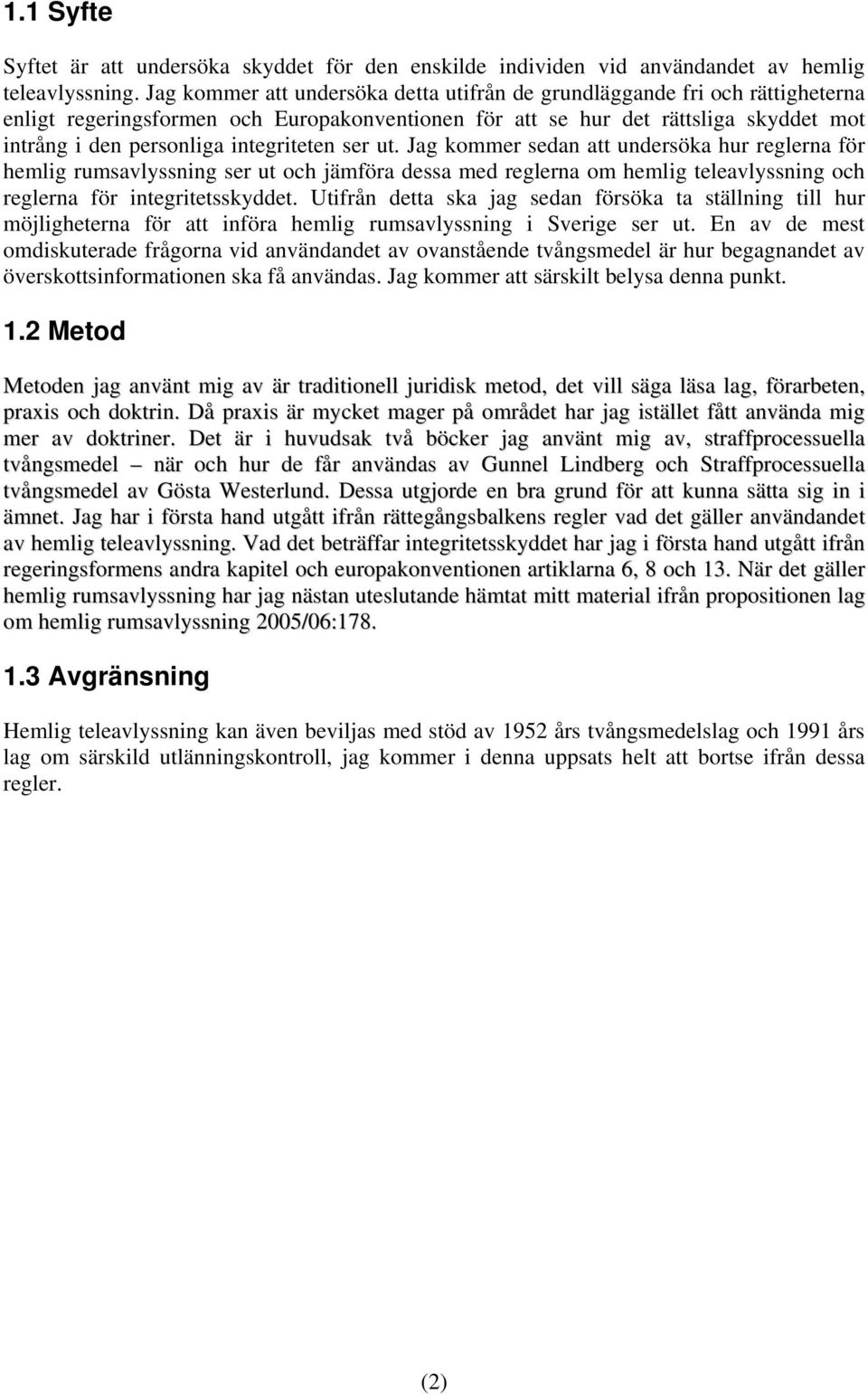 integriteten ser ut. Jag kommer sedan att undersöka hur reglerna för hemlig rumsavlyssning ser ut och jämföra dessa med reglerna om hemlig teleavlyssning och reglerna för integritetsskyddet.