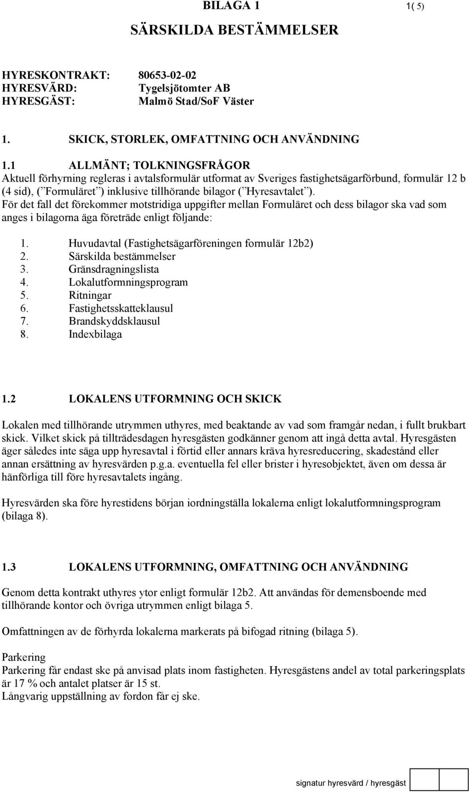 ). För det fall det förekommer motstridiga uppgifter mellan Formuläret och dess bilagor ska vad som anges i bilagorna äga företräde enligt följande: 1.