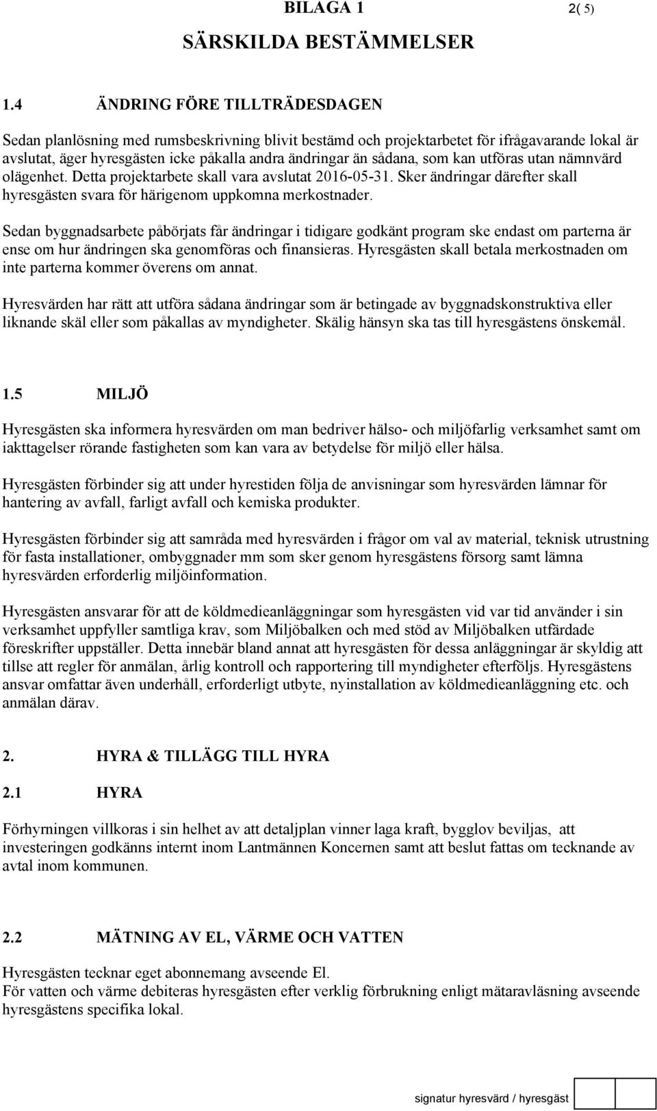 som kan utföras utan nämnvärd olägenhet. Detta projektarbete skall vara avslutat 2016-05-31. Sker ändringar därefter skall hyresgästen svara för härigenom uppkomna merkostnader.