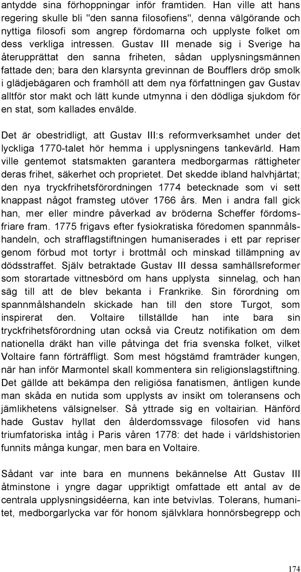 Gustav III menade sig i Sverige ha återupprättat den sanna friheten, sådan upplysningsmännen fattade den; bara den klarsynta grevinnan de Boufflers dröp smolk i glädjebägaren och framhöll att dem nya