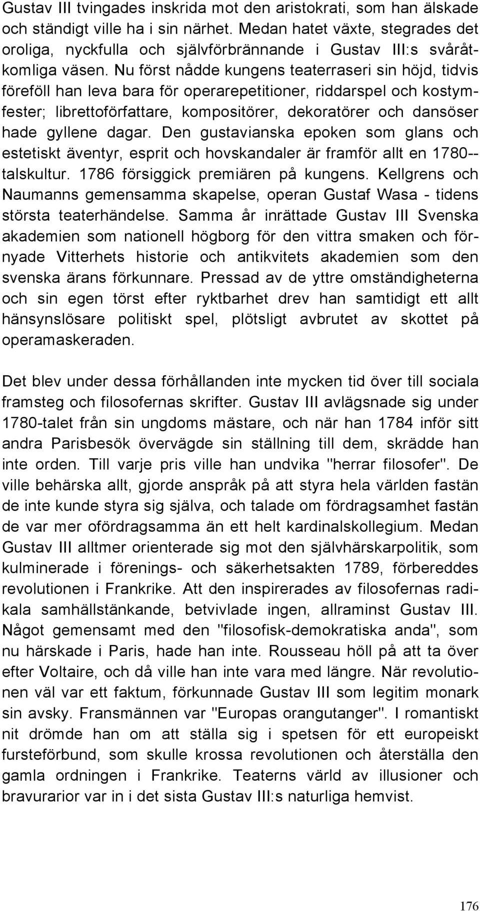 Nu först nådde kungens teaterraseri sin höjd, tidvis föreföll han leva bara för operarepetitioner, riddarspel och kostymfester; librettoförfattare, kompositörer, dekoratörer och dansöser hade gyllene