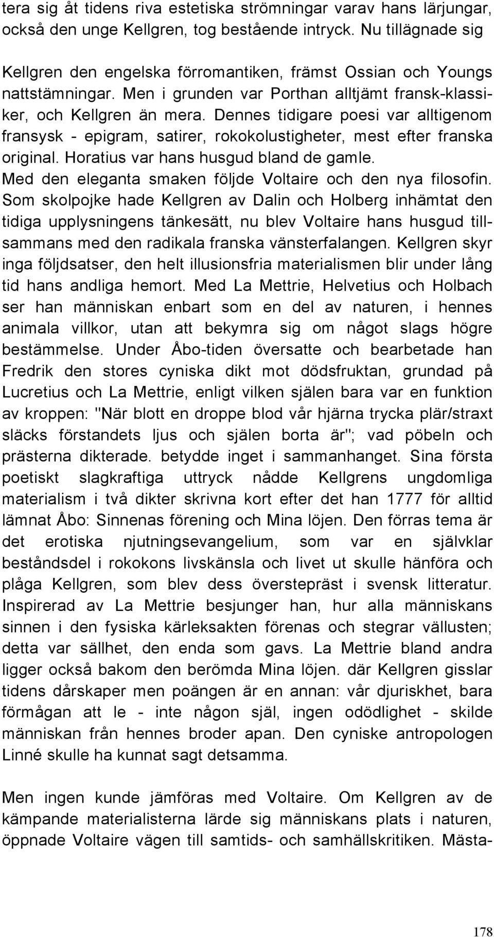 Dennes tidigare poesi var alltigenom fransysk - epigram, satirer, rokokolustigheter, mest efter franska original. Horatius var hans husgud bland de gamle.