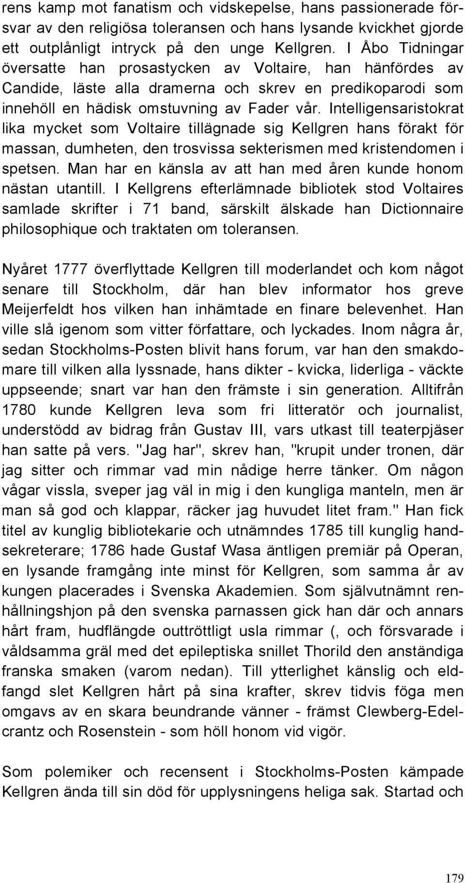 Intelligensaristokrat lika mycket som Voltaire tillägnade sig Kellgren hans förakt för massan, dumheten, den trosvissa sekterismen med kristendomen i spetsen.