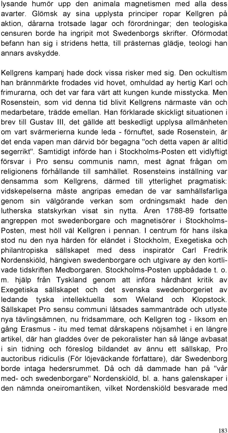 Oförmodat befann han sig i stridens hetta, till prästernas glädje, teologi han annars avskydde. Kellgrens kampanj hade dock vissa risker med sig.