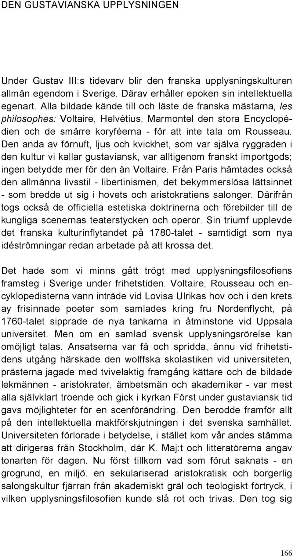 Den anda av förnuft, ljus och kvickhet, som var själva ryggraden i den kultur vi kallar gustaviansk, var alltigenom franskt importgods; ingen betydde mer för den än Voltaire.