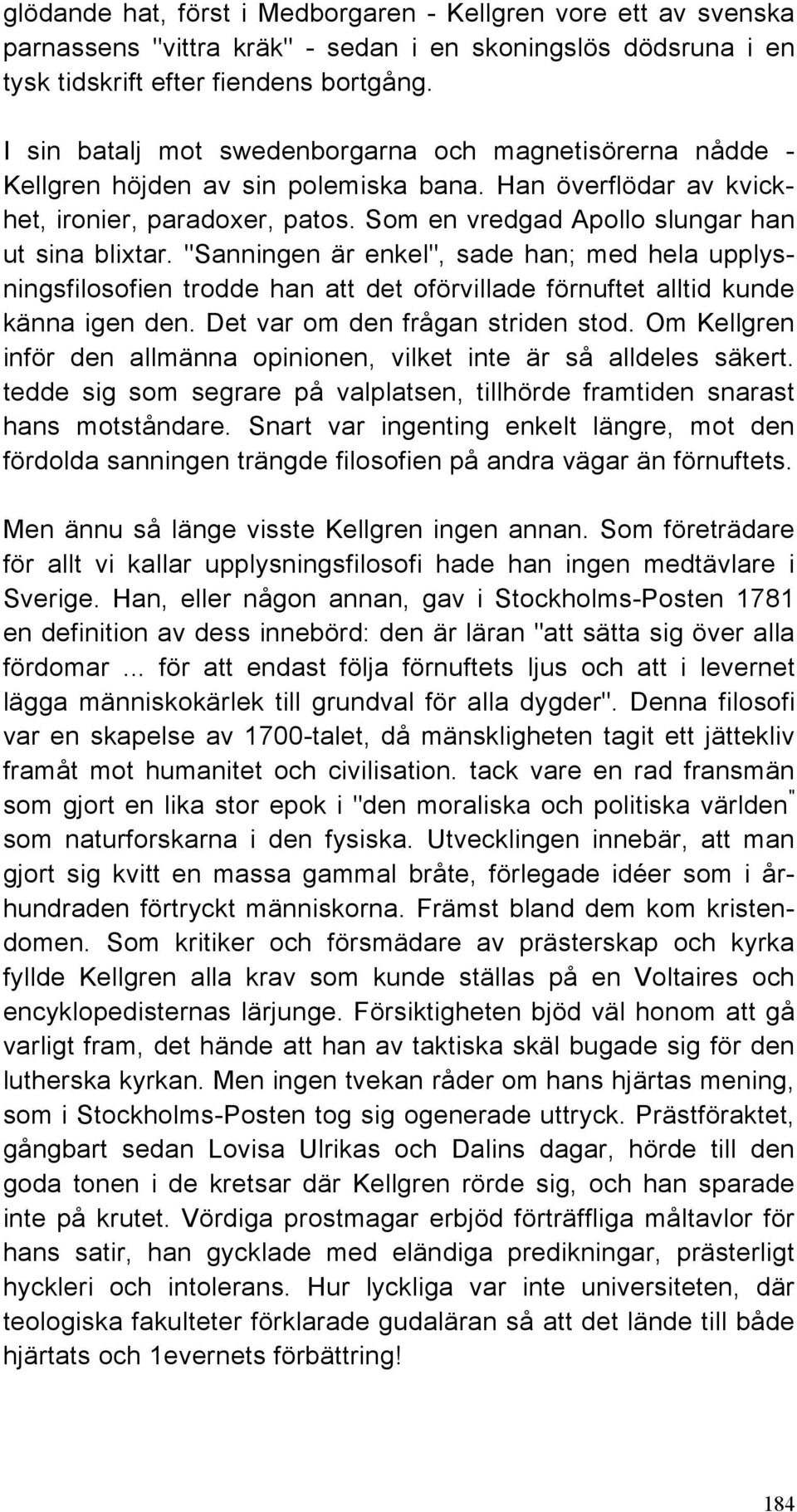 Som en vredgad Apollo slungar han ut sina blixtar. "Sanningen är enkel", sade han; med hela upplysningsfilosofien trodde han att det oförvillade förnuftet alltid kunde känna igen den.