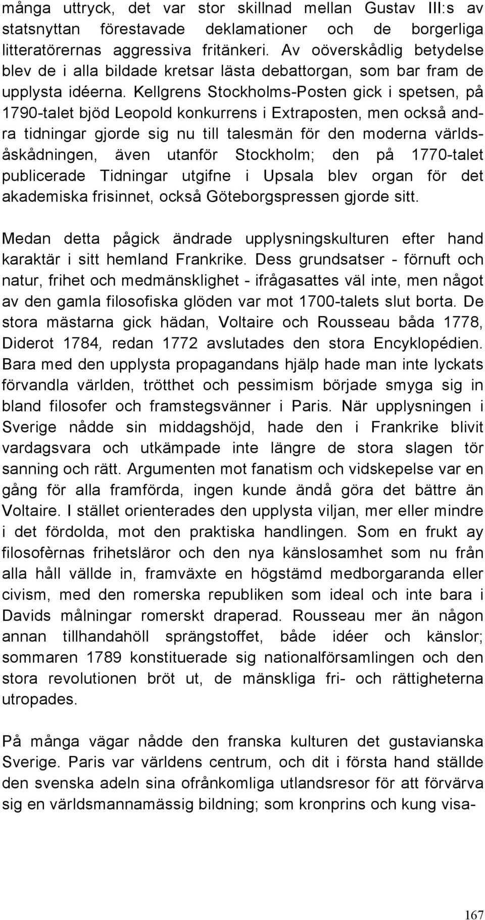 Kellgrens Stockholms-Posten gick i spetsen, på 1790-talet bjöd Leopold konkurrens i Extraposten, men också andra tidningar gjorde sig nu till talesmän för den moderna världsåskådningen, även utanför