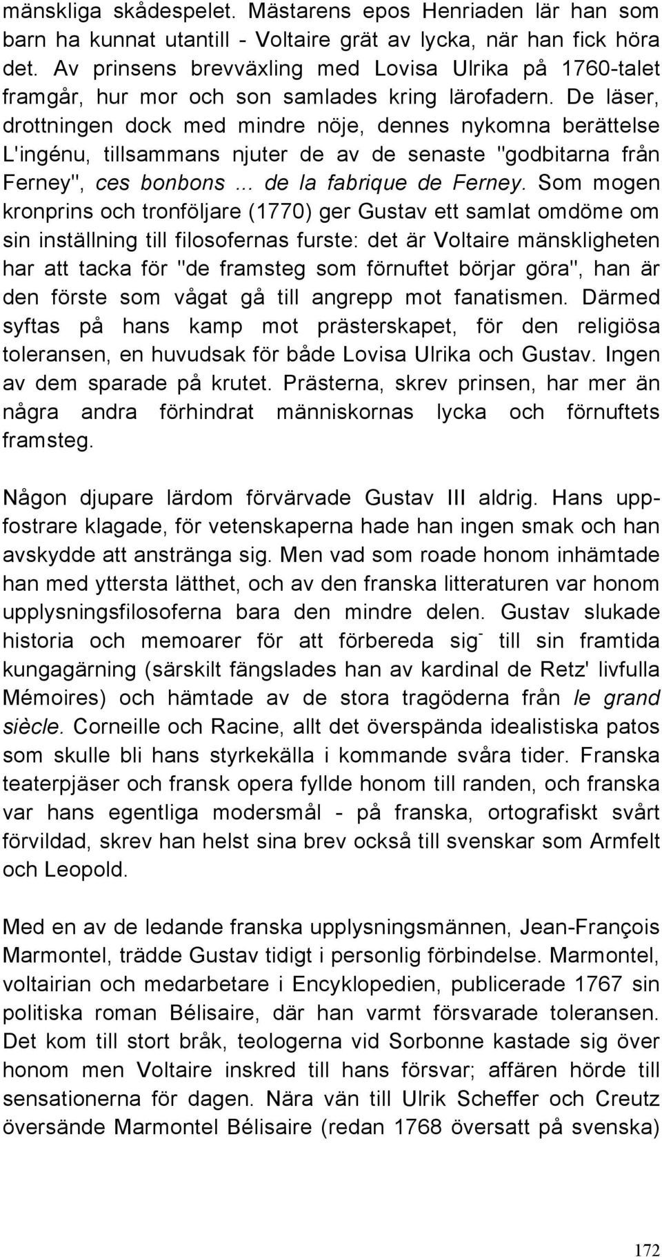 De läser, drottningen dock med mindre nöje, dennes nykomna berättelse L'ingénu, tillsammans njuter de av de senaste "godbitarna från Ferney", ces bonbons... de la fabrique de Ferney.