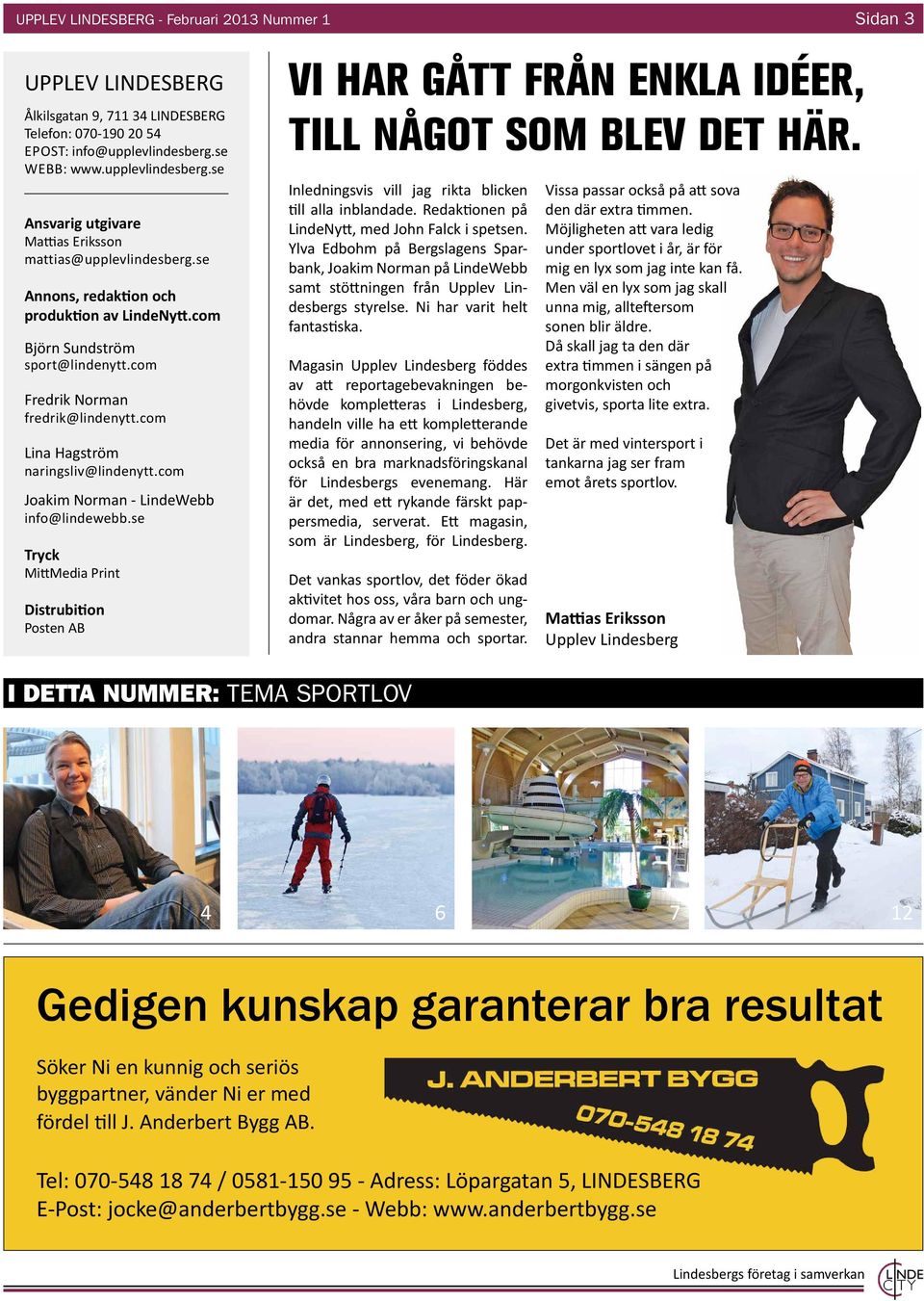 com Fredrik Norman fredrik@lindenytt.com Lina Hagström naringsliv@lindenytt.com Joakim Norman - LindeWebb info@lindewebb.