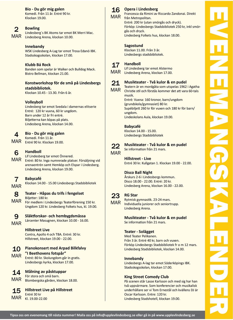 Från 6 år. Volleyboll Lindesberg tar emot Svedala i damernas elitserie Entré: 120 kr vuxna, 60 kr ungdom. Barn under 12 år fri entré. Biljetterna kan köpas på plats. Lindesberg Arena, klockan 14.00.