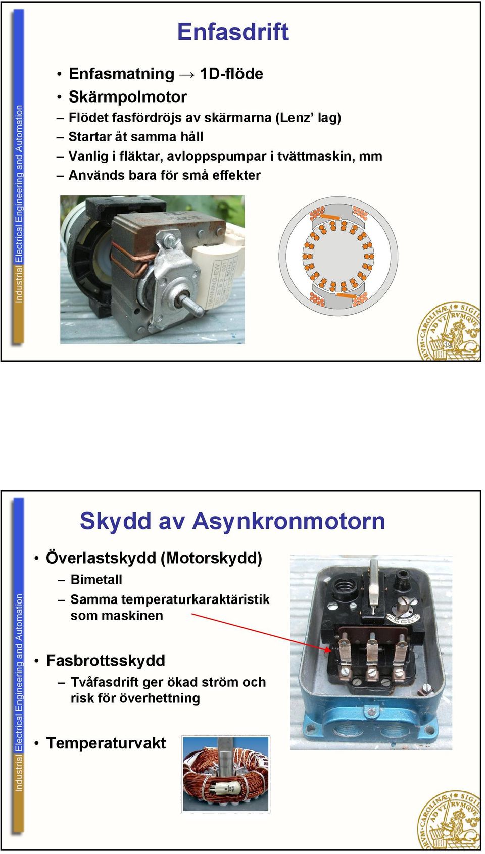 effekter 19 Skydd av Asynkronmotorn Överlastskydd (Motorskydd) Bimetall Samma