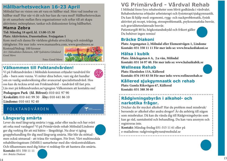 00-15.30 Plats: Aktiviteten, Dansstudion. Frejagatan 1 Kom med och dansa för världens globala utveckling och mänskliga rättigheter. För mer info: www.mamazebra.com, www.goodmove.