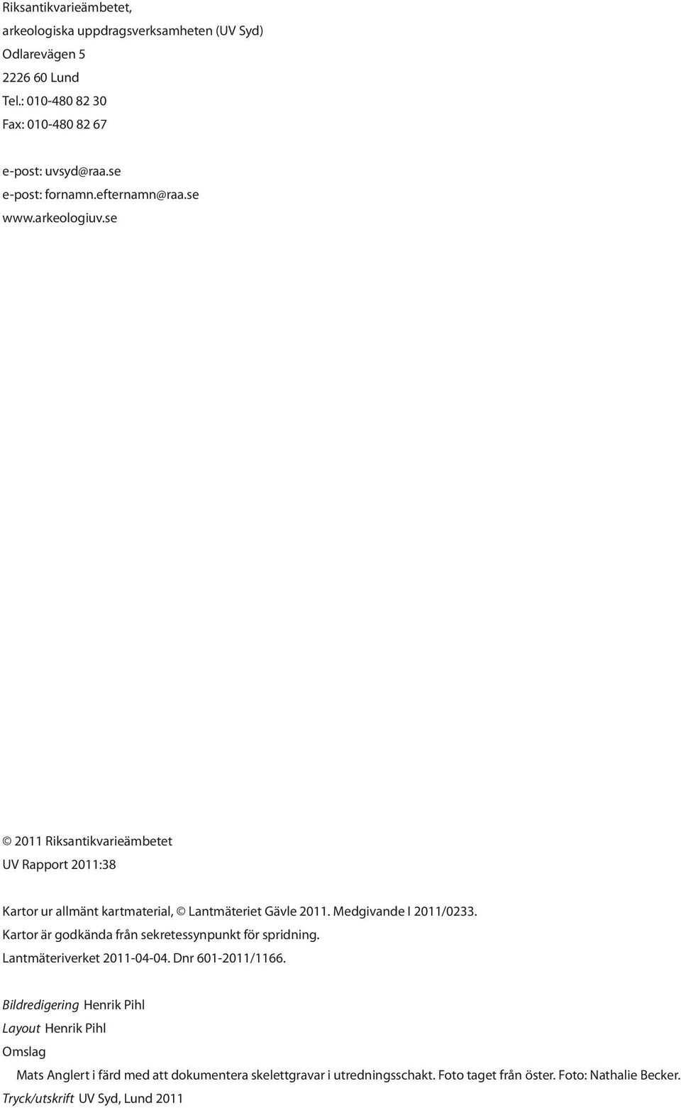 Medgivande I 2011/0233. Kartor är godkända från sekretessynpunkt för spridning. Lantmäteriverket 2011-04-04. Dnr 601-2011/1166.