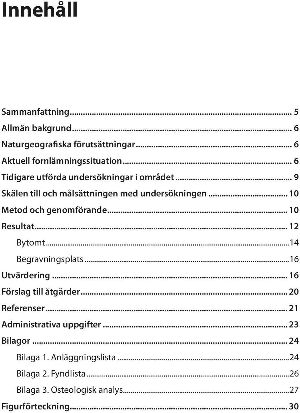 .. 10 Resultat... 12 Bytomt...14 Begravningsplats...16 Utvärdering... 16 Förslag till åtgärder... 20 Referenser.