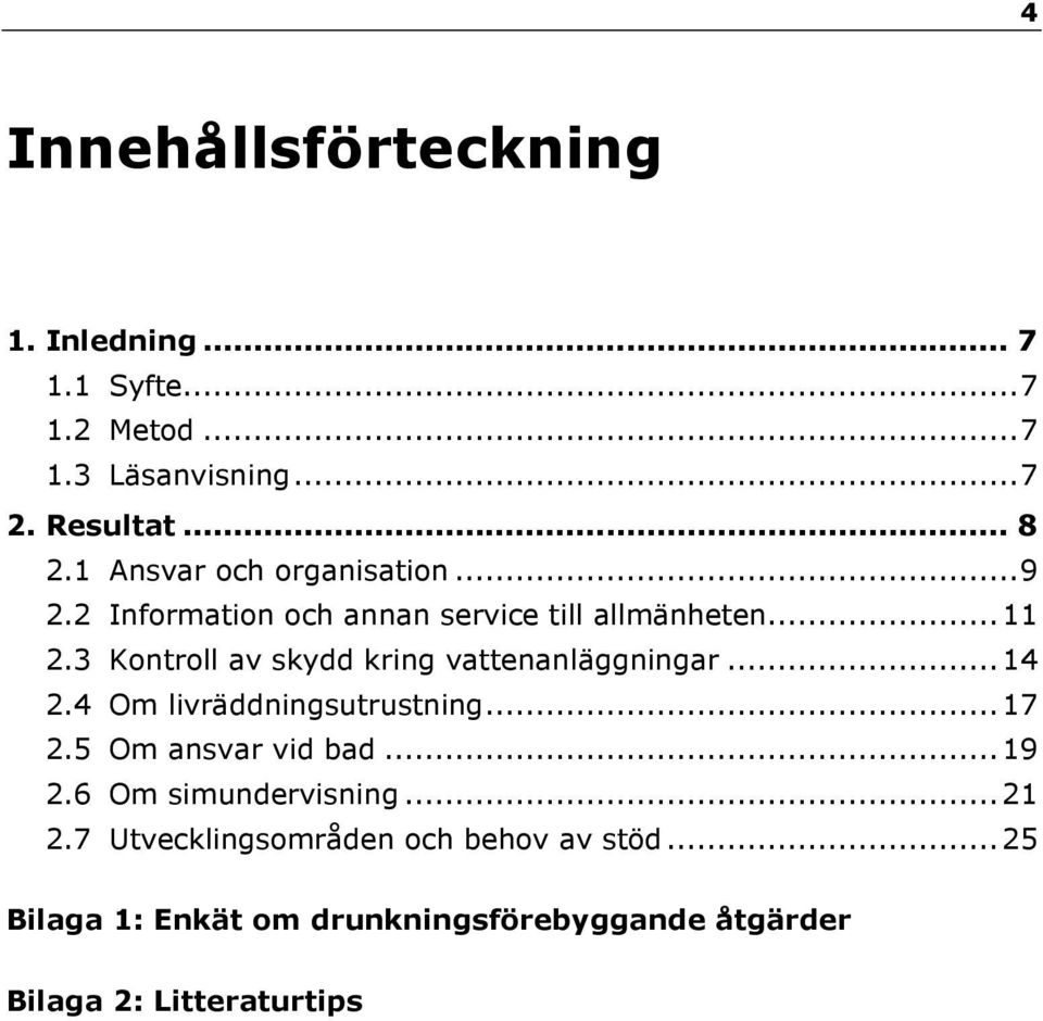 3 Kontroll av skydd kring vattenanläggningar... 14 2.4 Om livräddningsutrustning... 17 2.5 Om ansvar vid bad... 19 2.