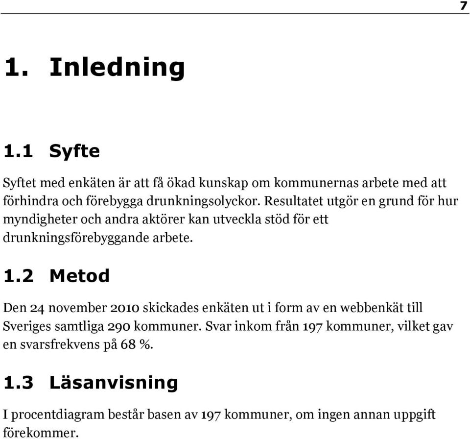 Resultatet utgör en grund för hur myndigheter och andra aktörer kan utveckla stöd för ett drunkningsförebyggande arbete. 1.