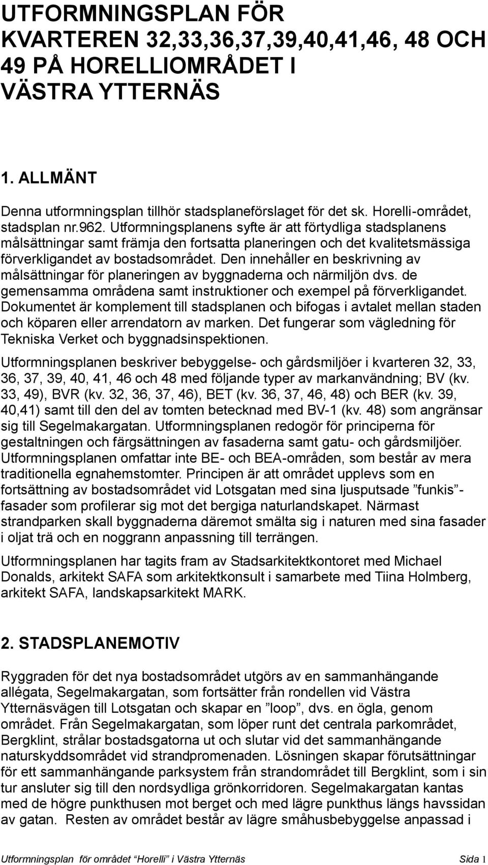 Den innehåller en beskrivning av målsättningar för planeringen av byggnaderna och närmiljön dvs. de gemensamma områdena samt instruktioner och exempel på förverkligandet.