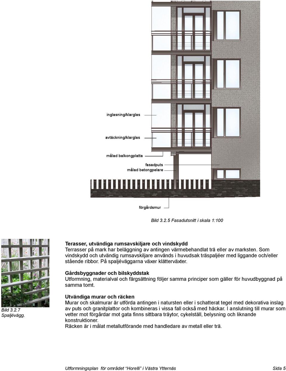 Gårdsbyggnader och bilskyddstak Utformning, materialval och färgsättning följer samma principer som gäller för huvudbyggnad på samma tomt. Bild.. Spaljévägg.