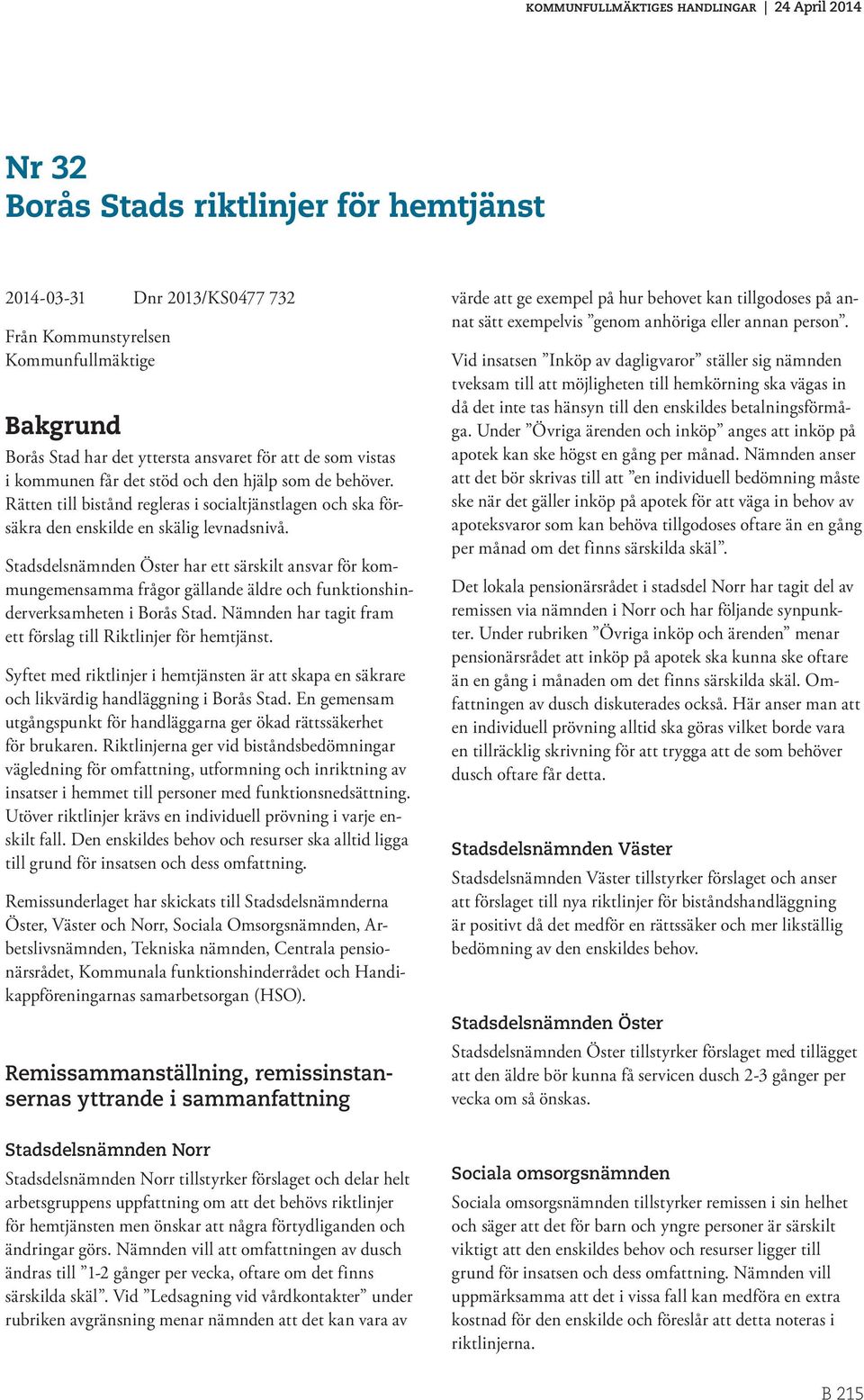 Stadsdelsnämnden Öster har ett särskilt ansvar för kommungemensamma frågor gällande äldre och funktionshinderverksamheten i Borås Stad.