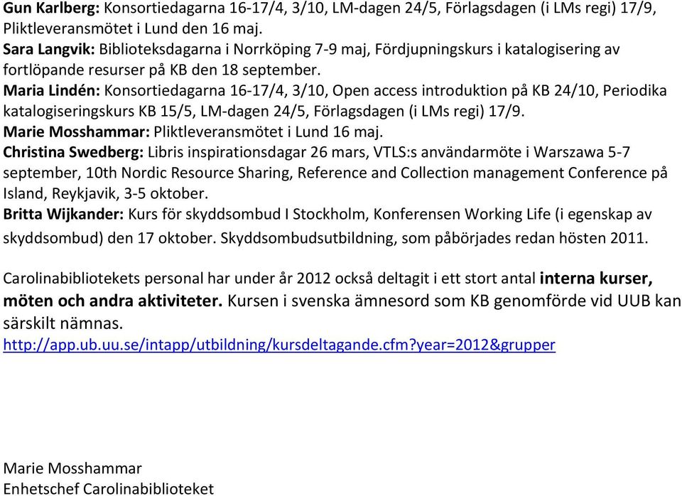 Maria Lindén: Konsortiedagarna 16-17/4, 3/10, Open access introduktion på KB 24/10, Periodika katalogiseringskurs KB 15/5, LM-dagen 24/5, Förlagsdagen (i LMs regi) 17/9.