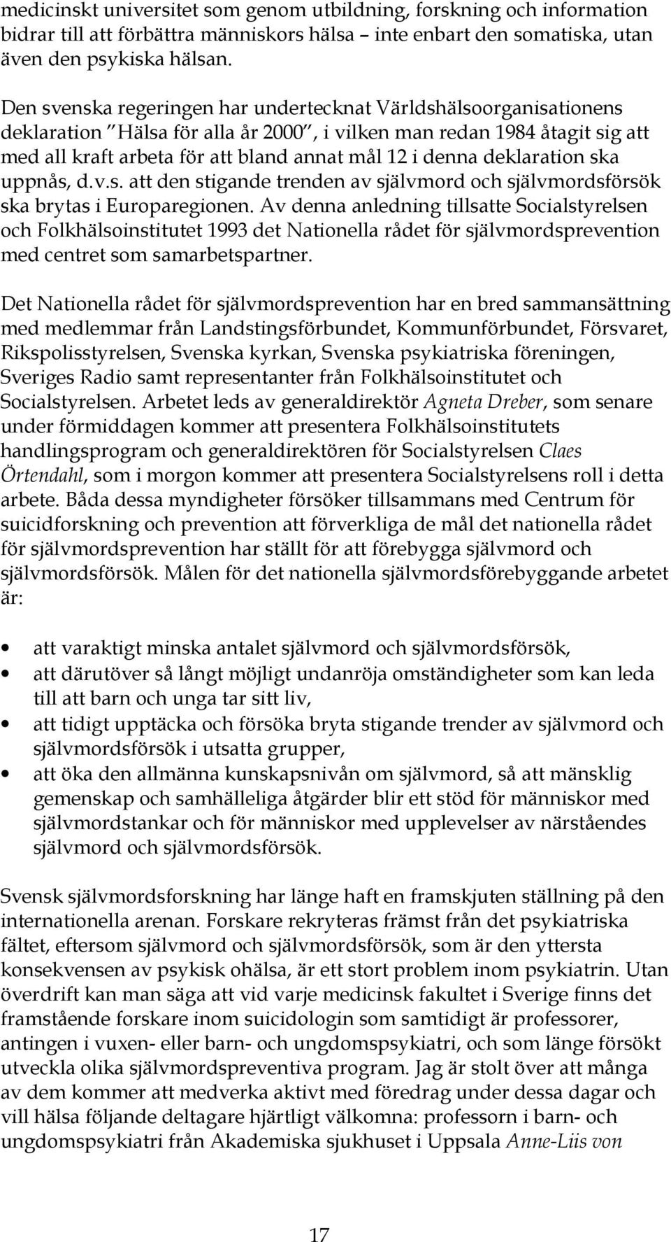 deklaration ska uppnås, d.v.s. att den stigande trenden av självmord och självmordsförsök ska brytas i Europaregionen.