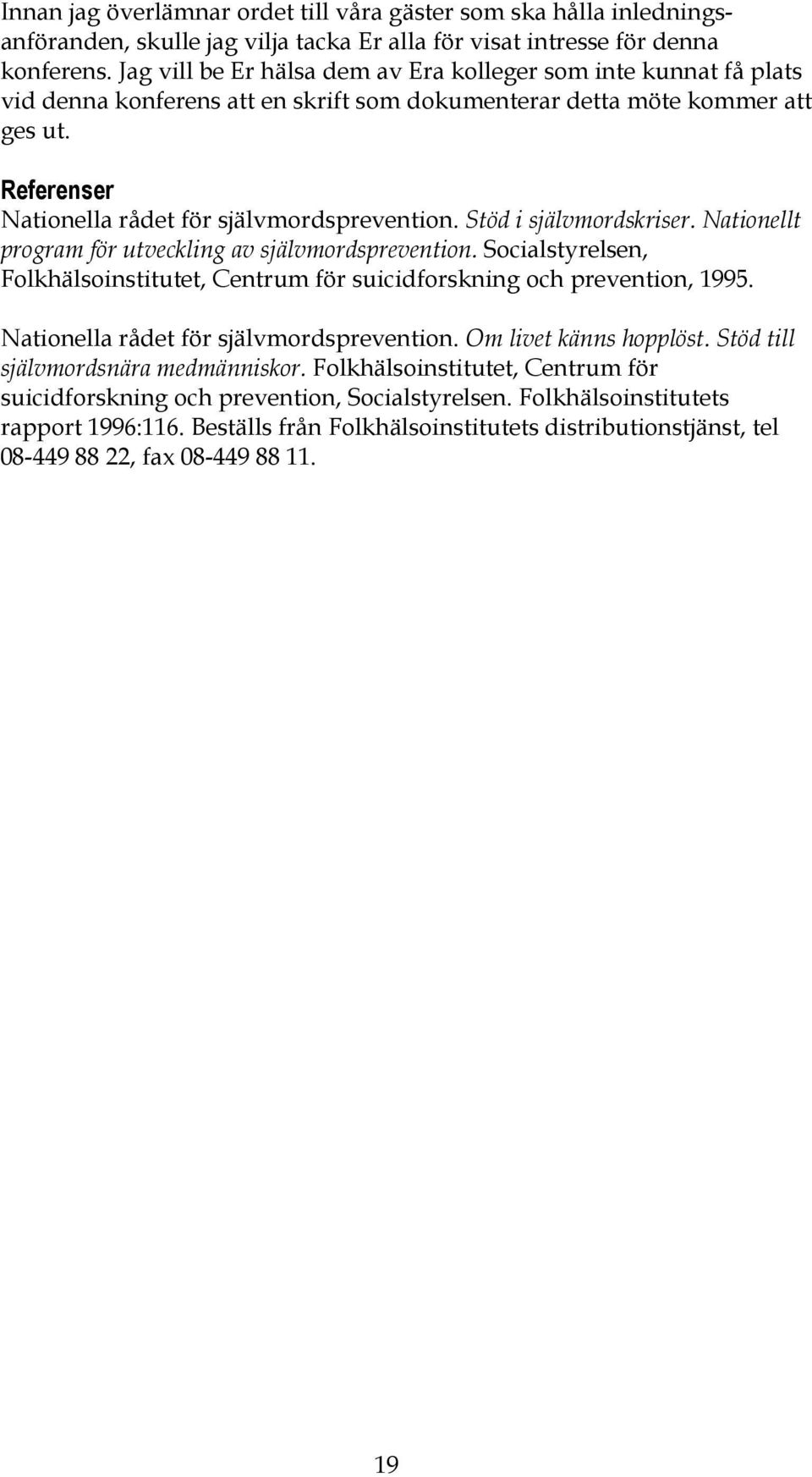 Stöd i självmordskriser. Nationellt program för utveckling av självmordsprevention. Socialstyrelsen, Folkhälsoinstitutet, Centrum för suicidforskning och prevention, 1995.