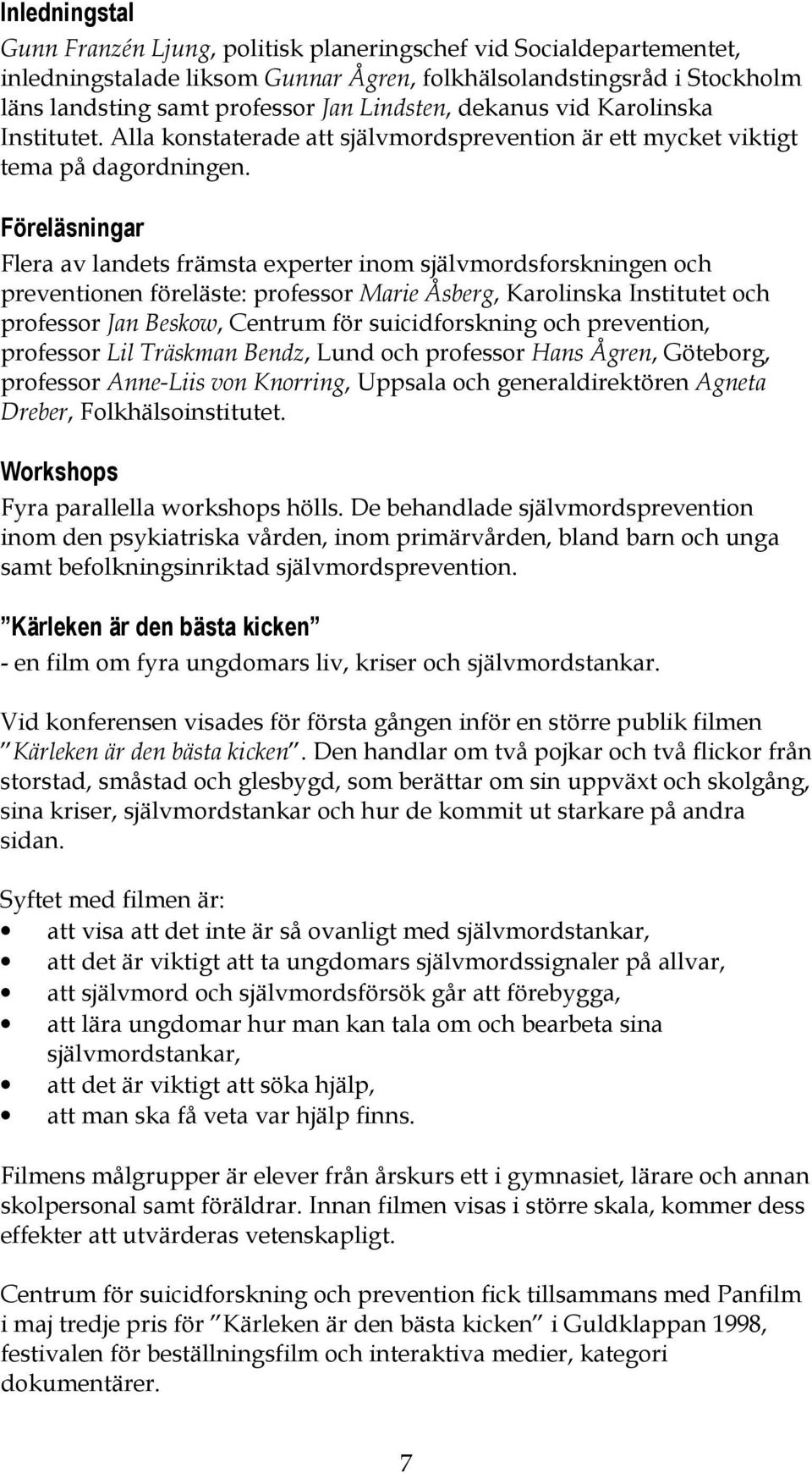 Föreläsningar Flera av landets främsta experter inom självmordsforskningen och preventionen föreläste: professor Marie Åsberg, Karolinska Institutet och professor Jan Beskow, Centrum för