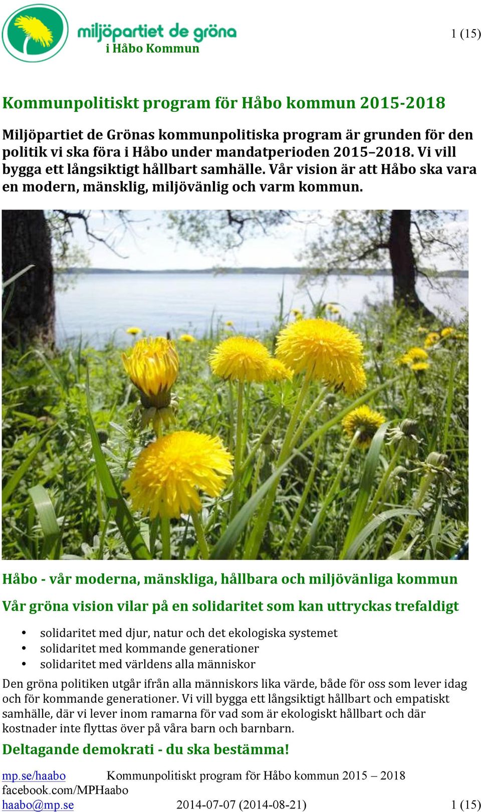 Håbo - vår moderna, mänskliga, hållbara och miljövänliga kommun Vår gröna vision vilar på en solidaritet som kan uttryckas trefaldigt solidaritet med djur, natur och det ekologiska systemet