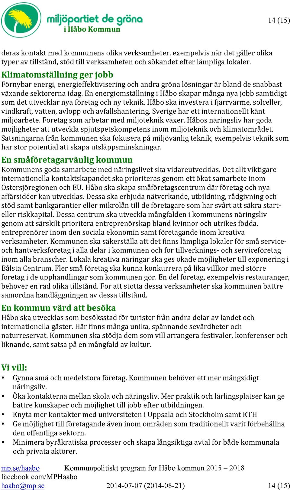 En energiomställning i Håbo skapar många nya jobb samtidigt som det utvecklar nya företag och ny teknik. Håbo ska investera i fjärrvärme, solceller, vindkraft, vatten, avlopp och avfallshantering.