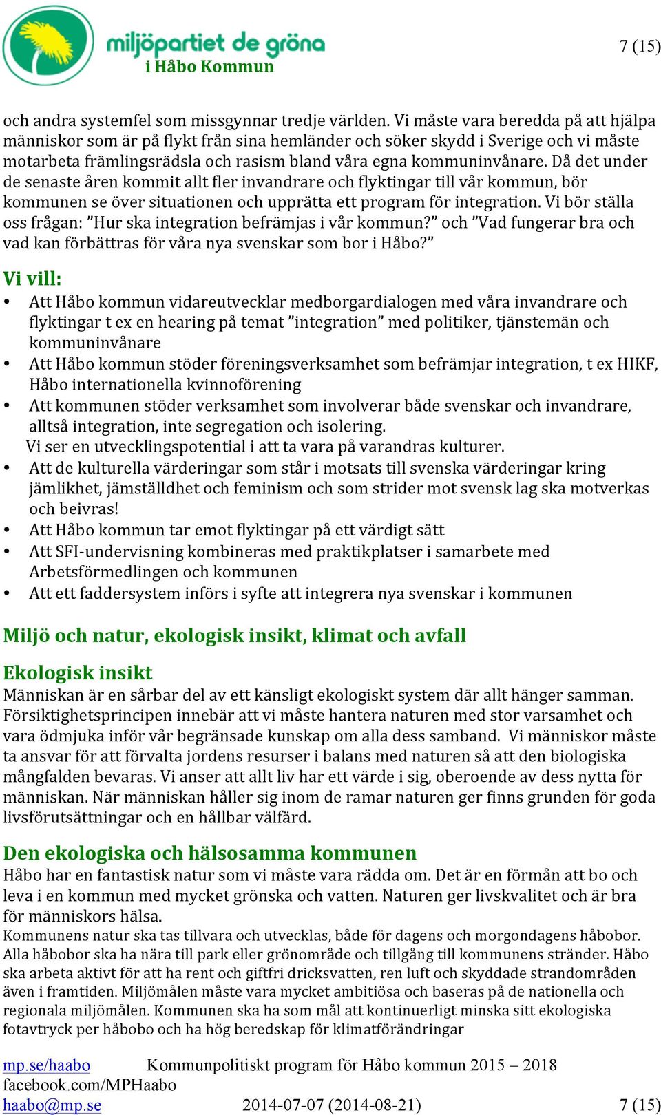 Då det under de senaste åren kommit allt fler invandrare och flyktingar till vår kommun, bör kommunen se över situationen och upprätta ett program för integration.