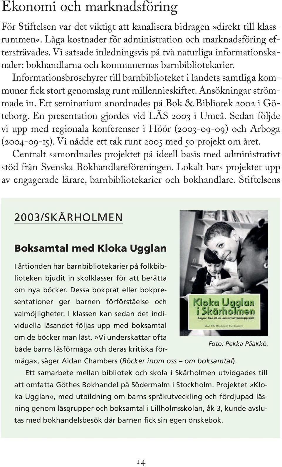 Informationsbroschyrer till barnbiblioteket i landets samtliga kommuner fick stort genomslag runt millennieskiftet. Ansökningar strömmade in.