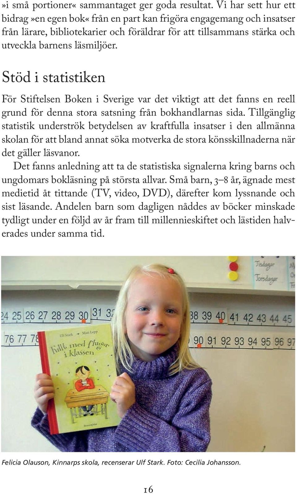 Stöd i statistiken För Stiftelsen Boken i Sverige var det viktigt att det fanns en reell grund för denna stora satsning från bokhandlarnas sida.