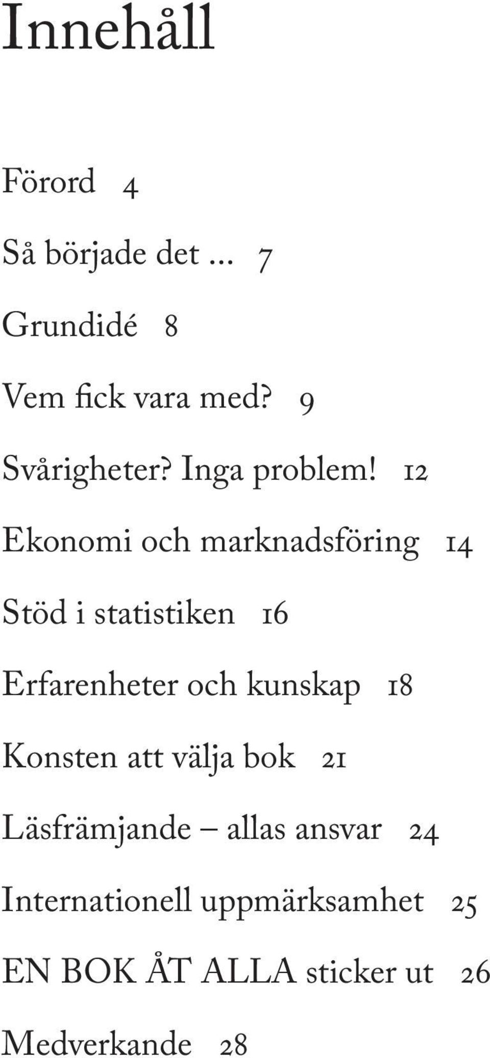 12 Ekonomi och marknadsföring 14 Stöd i statistiken 16 Erfarenheter och